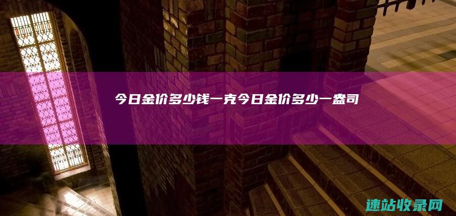 今日金价多少钱一克今日金价多少一盎司