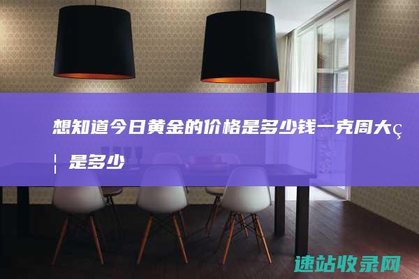 想知道今日黄金的价格是多少钱一克 周大福是多少呢 (今日黄历解析)