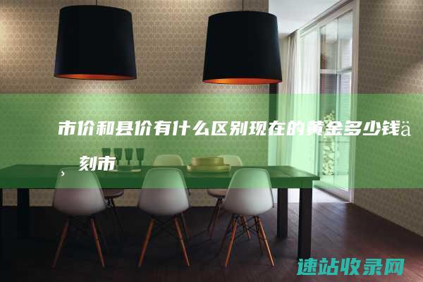 市价和县价有什么区别 现在的黄金多少钱一刻 (市价和县价有什么区别)
