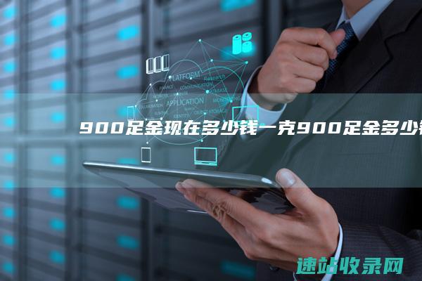 900足金现在多少钱一克 (900足金多少钱一克)