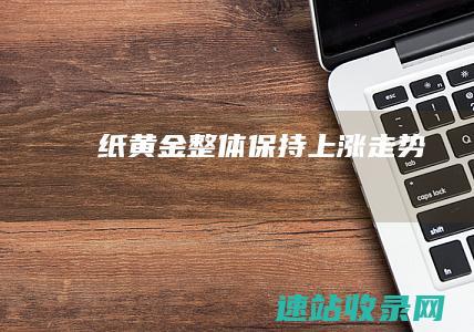 纸黄金整体保持上涨走势