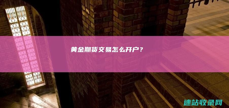 黄金期货交易怎么开户？