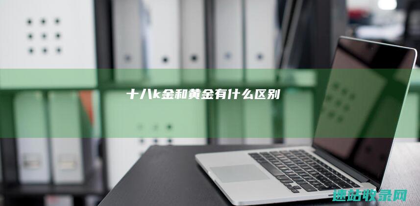 十八k金和黄金有什么区别