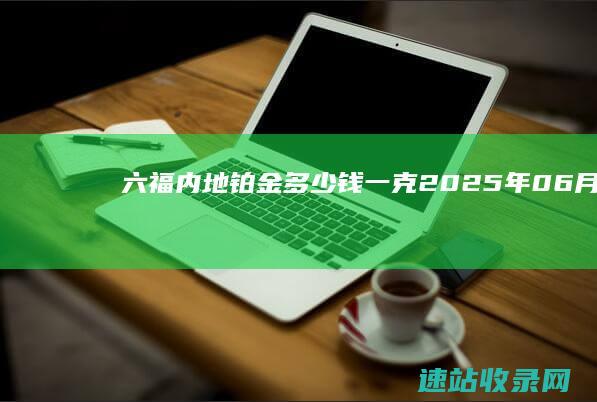 六福内地铂金多少钱一克（2025年06月07日）-六福