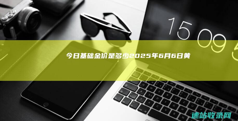 今日基础金价是多少（2025年6月6日）-黄金网