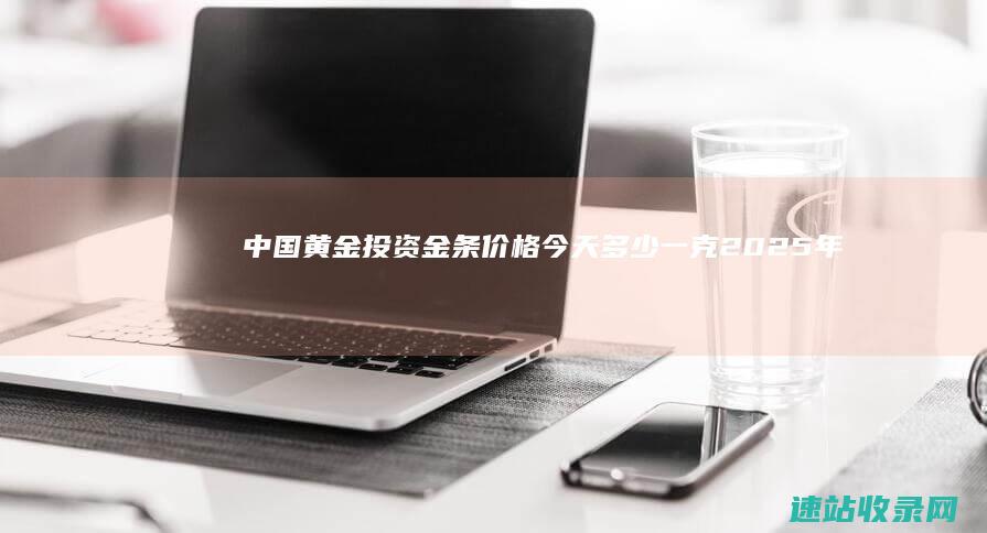 中国黄金投资金条价格今天多少一克（2025年06月07日）-金条